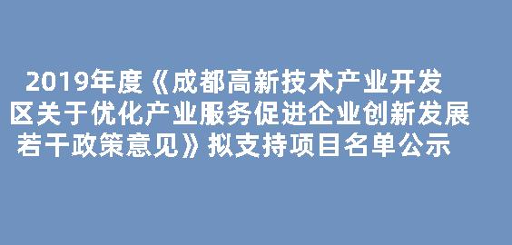 2019年度《成都高新技术产业开发区关于优化产业服务促进企业创新发展若干政策意见》拟支持项目名单公示